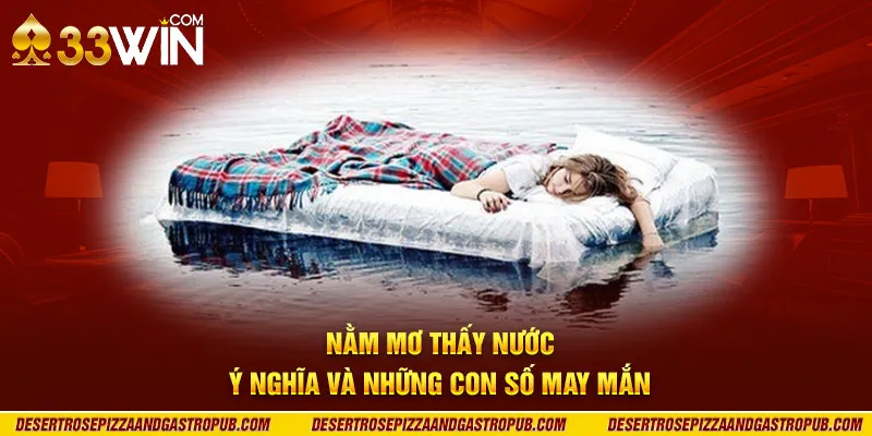 Nằm mơ thấy nước: Ý nghĩa và những con số may mắn