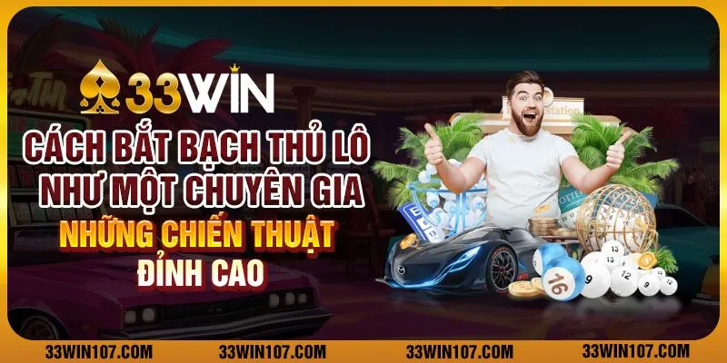 Cách bắt bạch thủ lô như một chuyên gia: Những chiến thuật đỉnh cao