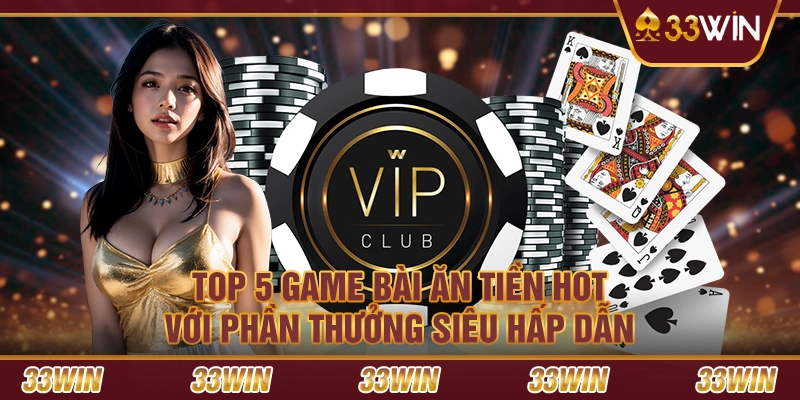 Top 5 game bài ăn tiền hot với phần thưởng siêu hấp dẫn