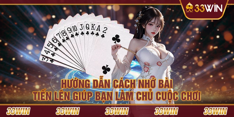 Hướng dẫn cách nhớ bài Tiến Lên giúp bạn làm chủ cuộc chơi