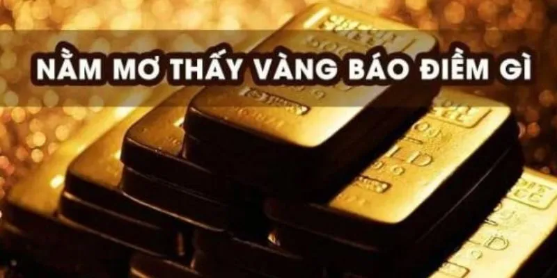 Khám phá các trường hợp nằm mơ thấy vàng thường gặp