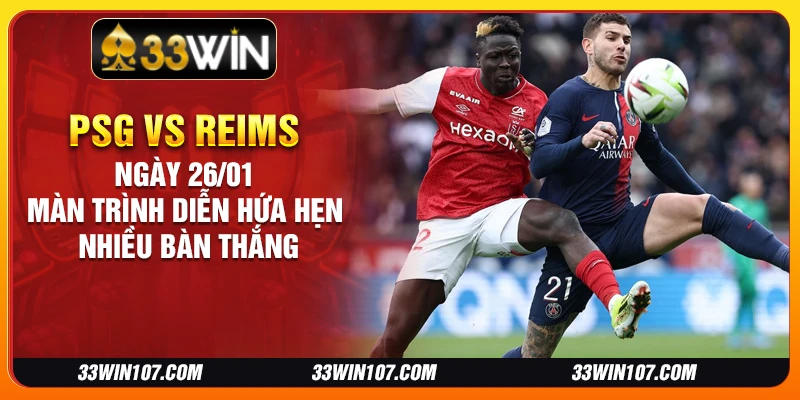 PSG vs Reims ngày 26/01 - Màn trình diễn hứa hẹn nhiều bàn thắng