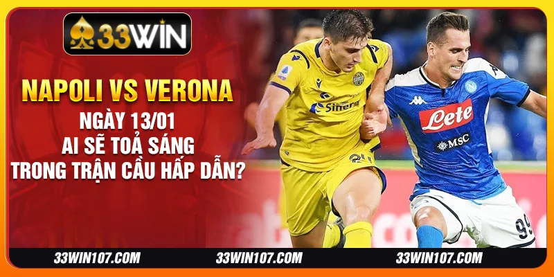 Napoli vs Verona ngày 13/01: Ai sẽ toả sáng trong trận cầu hấp dẫn?