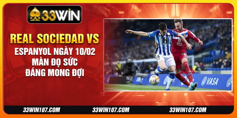 Real Sociedad vs Espanyol ngày 10/02 - Màn đọ sức đáng mong đợi