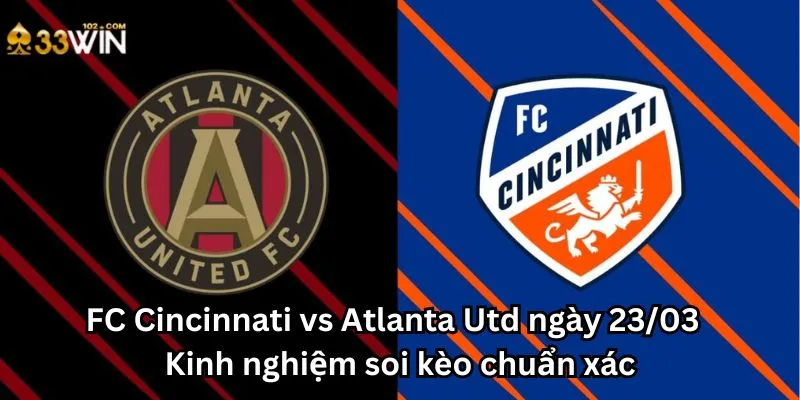 FC Cincinnati vs Atlanta Utd ngày 23/03 - Kinh nghiệm soi kèo chuẩn xác